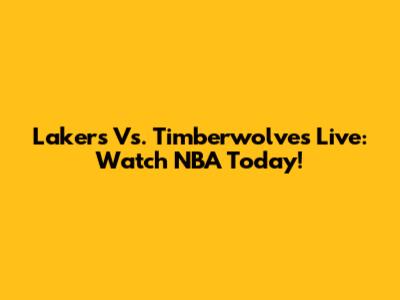 Lakers Vs. Timberwolves Live: Watch NBA Today!