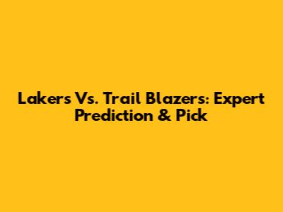 Lakers Vs. Trail Blazers: Expert Prediction & Pick