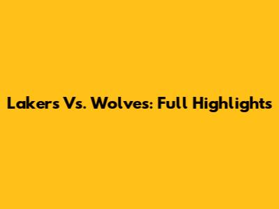 Lakers Vs. Wolves: Full Highlights
