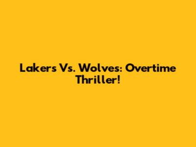 Lakers Vs. Wolves: Overtime Thriller!
