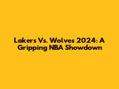 Lakers Vs. Wolves 2024: A Gripping NBA Showdown