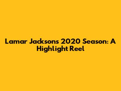 Lamar Jackson's 2020 Season: A Highlight Reel