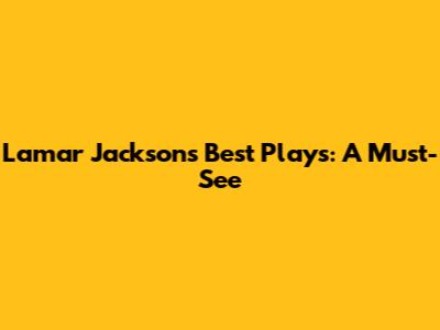 Lamar Jackson's Best Plays: A Must-See