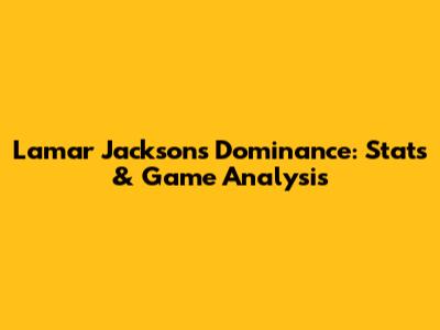 Lamar Jackson's Dominance: Stats & Game Analysis
