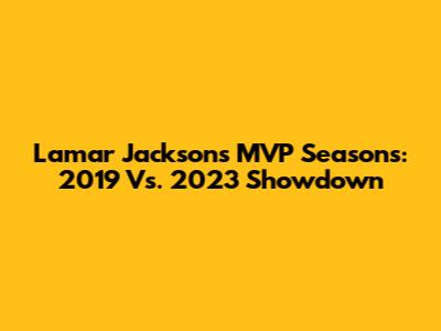 Lamar Jackson's MVP Seasons: 2019 Vs. 2023 Showdown