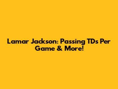 Lamar Jackson: Passing TDs Per Game & More!