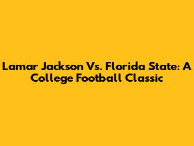 Lamar Jackson Vs. Florida State: A College Football Classic