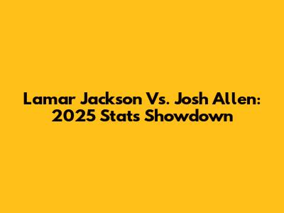 Lamar Jackson Vs. Josh Allen: 2025 Stats Showdown