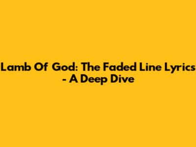 Lamb Of God: The Faded Line Lyrics - A Deep Dive