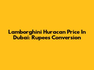 Lamborghini Huracan Price In Dubai: Rupees Conversion