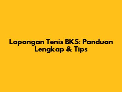 Lapangan Tenis BKS: Panduan Lengkap & Tips