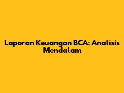 Laporan Keuangan BCA: Analisis Mendalam