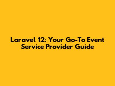 Laravel 12: Your Go-To Event Service Provider Guide