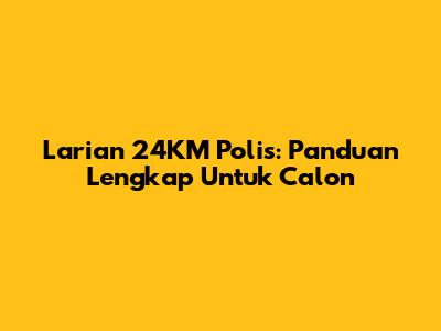 Larian 24KM Polis: Panduan Lengkap Untuk Calon