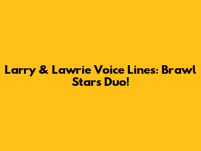 Larry & Lawrie Voice Lines: Brawl Stars Duo!