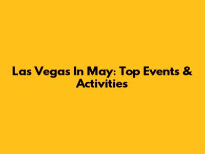 Las Vegas In May: Top Events & Activities