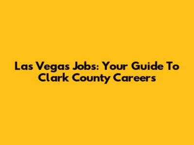 Las Vegas Jobs: Your Guide To Clark County Careers