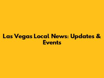 Las Vegas Local News: Updates & Events