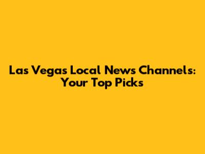 Las Vegas Local News Channels: Your Top Picks