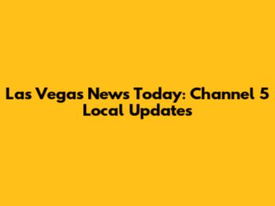 Las Vegas News Today: Channel 5 Local Updates