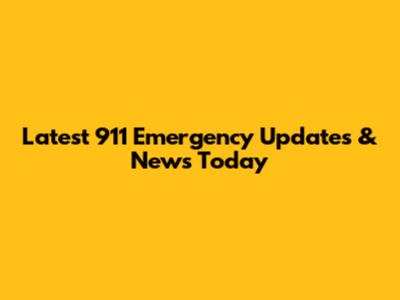 Latest 911 Emergency Updates & News Today