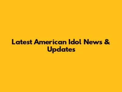 Latest American Idol News & Updates