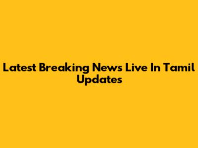 Latest Breaking News Live In Tamil Updates
