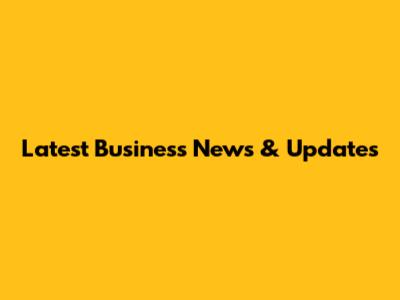 Latest Business News & Updates
