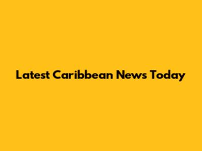 Latest Caribbean News Today