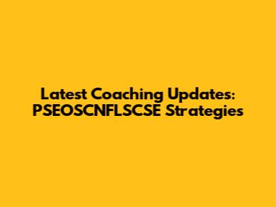 Latest Coaching Updates: PSEOSCNFLSCSE Strategies