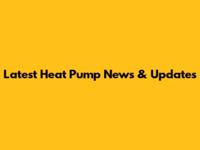 Latest Heat Pump News & Updates