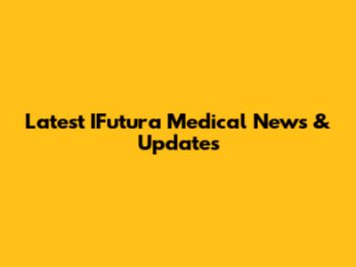 Latest IFutura Medical News & Updates