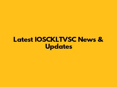 Latest IOSCKLTVSC News & Updates