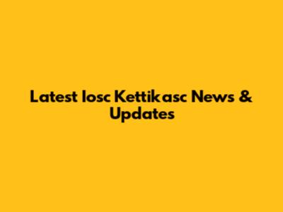 Latest Iosc Kettikasc News & Updates