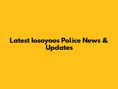 Latest Iosoyoos Police News & Updates