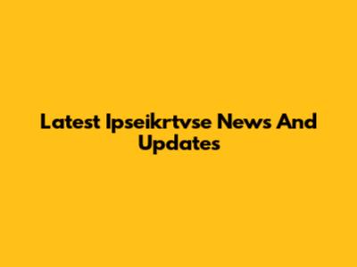 Latest Ipseikrtvse News And Updates