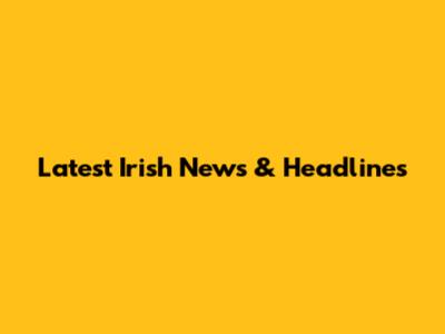 Latest Irish News & Headlines