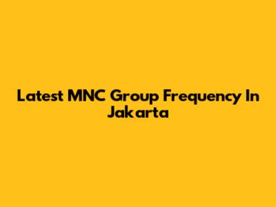 Latest MNC Group Frequency In Jakarta