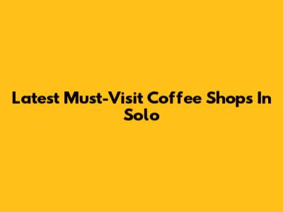 Latest Must-Visit Coffee Shops In Solo