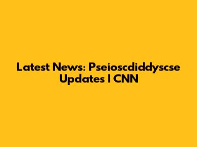 Latest News: Pseioscdiddyscse Updates | CNN