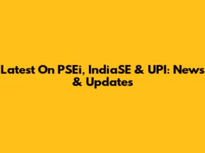 Latest On PSEi, IndiaSE & UPI: News & Updates