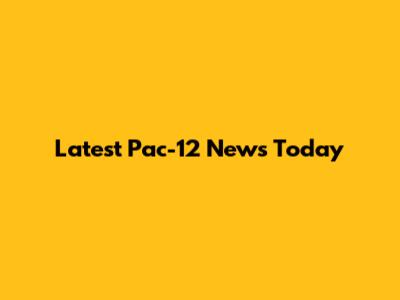 Latest Pac-12 News Today