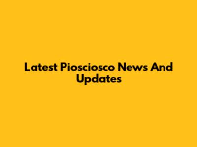 Latest Piosciosco News And Updates