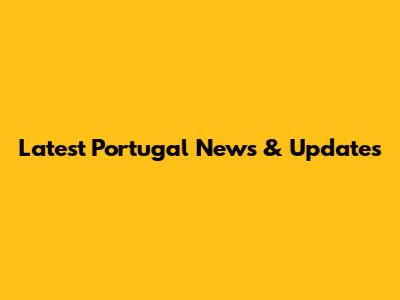 Latest Portugal News & Updates