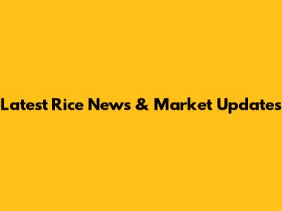 Latest Rice News & Market Updates