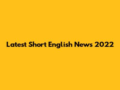 Latest Short English News 2022