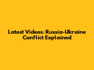 Latest Videos: Russia-Ukraine Conflict Explained