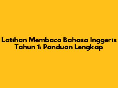 Latihan Membaca Bahasa Inggeris Tahun 1: Panduan Lengkap