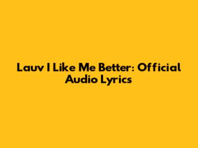 Lauv I Like Me Better: Official Audio Lyrics