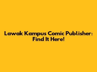 Lawak Kampus Comic Publisher: Find It Here!